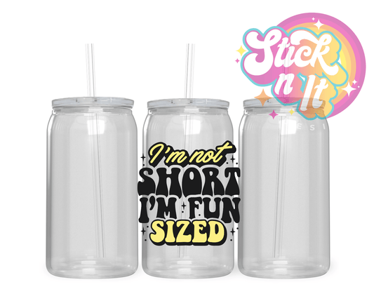 I'M NOT SHORT I'M FUN SIZED ACRYLIC CUP - Stick N It