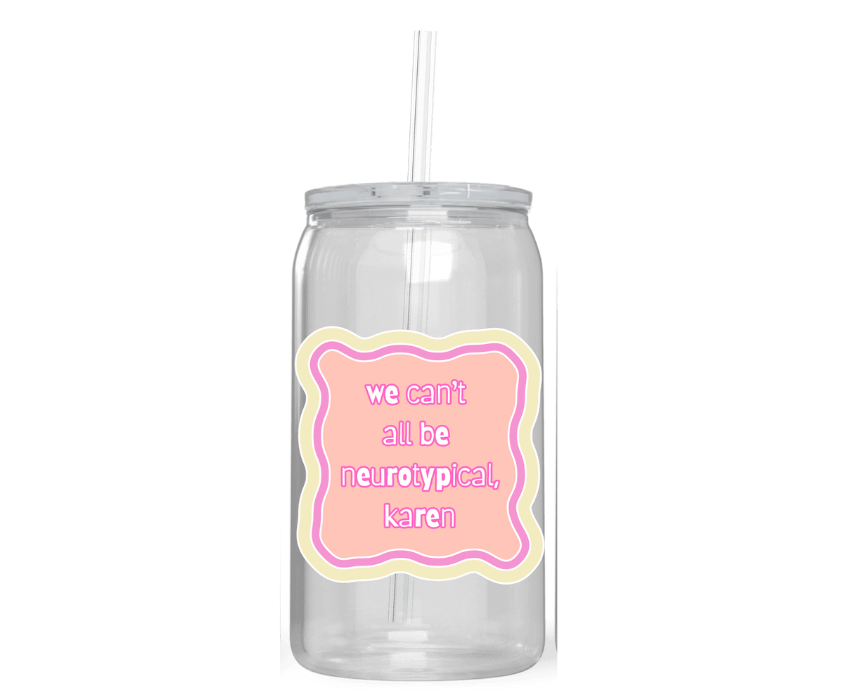 WE CAN'T ALL BE NEUROTYPICAL, KAREN ACRYLIC CUP - Stick N It