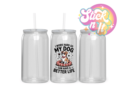 I WORK HARD SO MY DOG CAN HAVE A BETTER LIFE ACRYLIC CUP - Stick N It