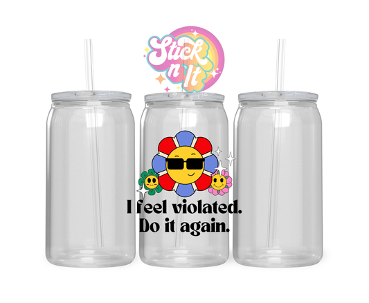 I FEEL VIOLATED ACRYLIC CUP - Stick N It