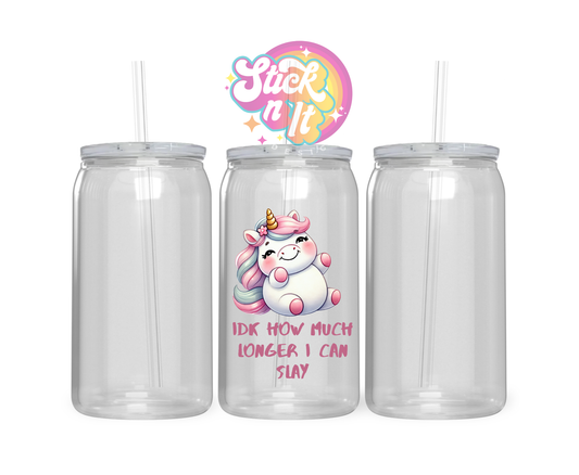 Acrylic cup featuring cute unicorn and quote IDK how much longer I can slay