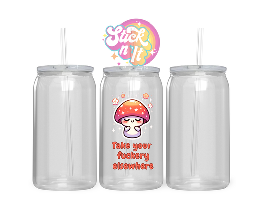 Acrylic cup featuring cute mushroom and quote Take your fuckery elsewhere