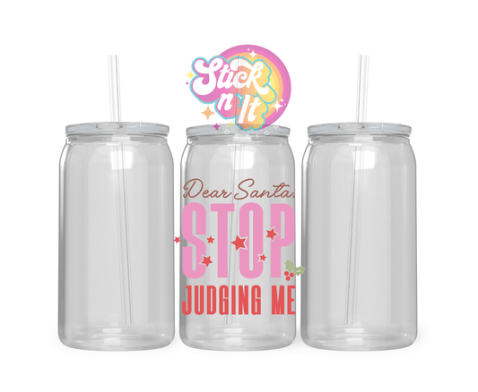 Acrylic cup featuring quote Dear Santa stop judging me